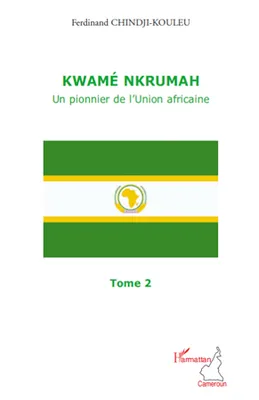 Kwamé Nkrumah (Tome 2), Un pionnier de l'Union africaine