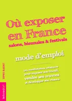 Où exposer en France, salons, biennales & festivals - mode d'emploi..., mode d'emploi...
