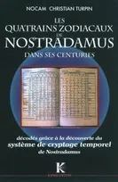 Les calendriers de Nostradamus, 2, Les quatrains zodiacaux de Nostradamus dans ses "Centuries" - décodés grâce à la découverte du système de cryptage temporel de Nostradamus, décodés grâce à la découverte du système de cryptage temporel de Nostradamus