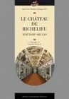 Le Château de Richelieu, XVIIe-XVIIIe siècles
