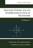 1, Discours formel sur les mathématiques pour le secondaire, Fondations des mathématiques et Géométrie du plan euclidien