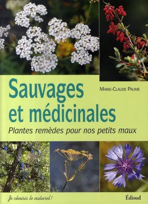 Sauvages et médicinales - plantes remèdes pour nos petits maux, plantes remèdes pour nos petits maux