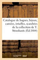 Catalogue de bagues, bijoux, camées, intailles, scarabées, médailles artistiques, de la collection de M. Théodore Stroobants