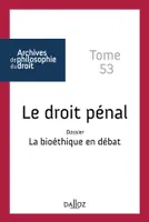 Le droit pénal / La bioéthique en débat - Tome 53, Archives de philosophie du droit