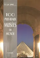 100 PLUS BEAUX MUSEES DU MONDE, les trésors de l'humanité à travers les cinq continents