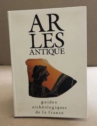 ARLES ANTIQUE. Monuments et sites, monuments et sites Jean-Maurice Rouquette, Claude Sintes