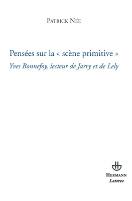 Pensées sur la scène primitive, Yves Bonnefoy, lecteur de Jarry et de Lely