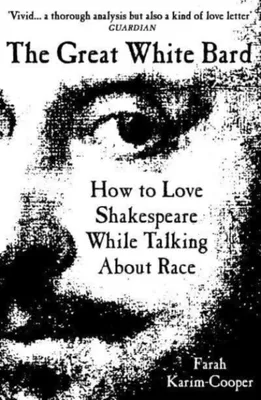 The Great White Bard : How to Love Shakespeare While Talking About Race