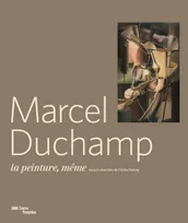 Marcel Duchamp La peinture, même, Exposition, Paris, Centre Pompidou, jusqu'au 5 janvier 2015