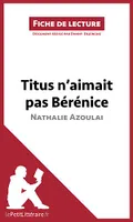 Titus n'aimait pas Bérénice de Nathalie Azoulai (Fiche de lecture), Analyse complète et résumé détaillé de l'oeuvre