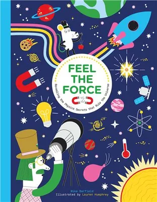 Feel the Force Revealing the Physics Secrets that Rule the Universe /anglais