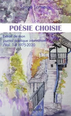 Poésie choisie, Extrait de mon journal poétique intermittent Vol. 1-8 1975-2020