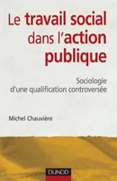 Le travail social dans l'action publique - Sociologie d'une qualification controversée, sociologie d'une qualification controversée