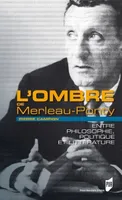 L'ombre de Merleau-Ponty, Entre philosophie, politique et littérature