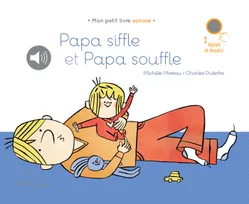 Mon petit livre sonore, Papa siffle et Papa souffle, Papa siffle et Papa souffle, Papa-ci, Papa-ça
