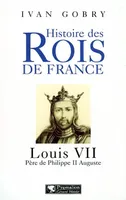 Histoire des rois de France., Louis VII, père de Philippe II Auguste