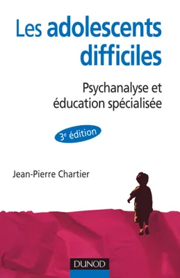 Les adolescent difficiles - 3e édition - Psychanalyse et éducation spécialisée, Psychanalyse et éducation spécialisée
