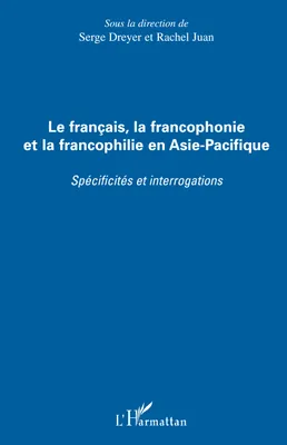 Le français, la francophonie et la francophilie en Asie-Pacifique, Spécificités et interrogations