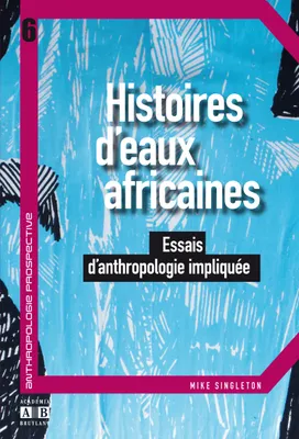 Histoires d'eaux africaines, Essais d'anthropologie impliquée
