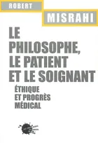 Le Philosophe, le Patient et le soignant. Ethique et progrès médical, éthique et progrès médical