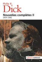 Nouvelles complètes / Philip K. Dick, 2, Nouvelles complètes 2 / 1954-1981, Ii,1954-1981