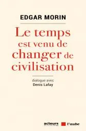 Le temps est venu de changer de civilisation / dialogue avec Denis Lafay