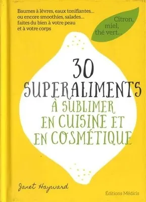30 Superaliments à sublimer en cuisine et en cosmétique