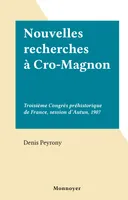 Nouvelles recherches à Cro-Magnon, Troisième Congrès préhistorique de France, session d'Autun, 1907