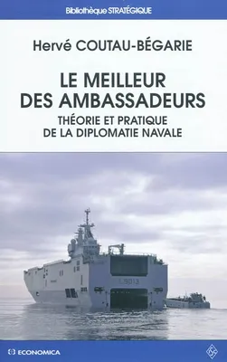 Le meilleur des ambassadeurs - théorie et pratique de la diplomatie navale, théorie et pratique de la diplomatie navale