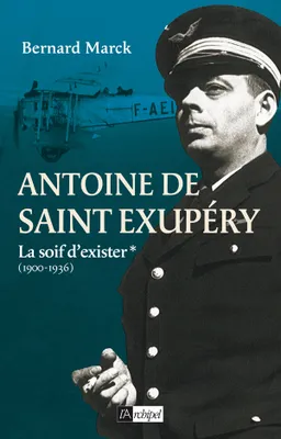 Antoine de Saint-Exupéry, 1, Saint-Exupéry, La soif d'exister (1900-1936)