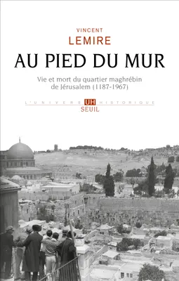 Au pied du mur, Vie et mort du quartier maghrébin de Jérusalem (1187-1967)