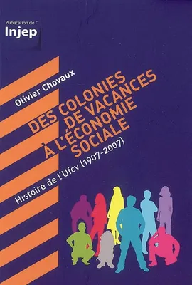 Des colonies de vacances à l'économie sociale, histoire de l'Ufcv, 1907-2007