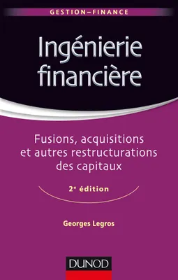 Ingénierie financière - 2e éd. - Fusions, acquisitions et autres restructurations des capitaux, Fusions, acquisitions et autres restructurations des capitaux