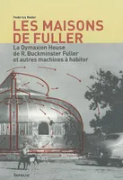 Les Maisons de Fuller - La Dymaxion House de R. Buckminster Fuller et autres machines à habiter, la Dymaxion house de R. Buckminster Fuller et autres machines à habiter