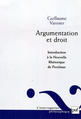 ARGUMENTATION ET DROIT - INTRODUCTION A LA NOUVELLE RETHORIQUE DE PERELMAN, Introduction à la Nouvelle Réthorique de Perelman