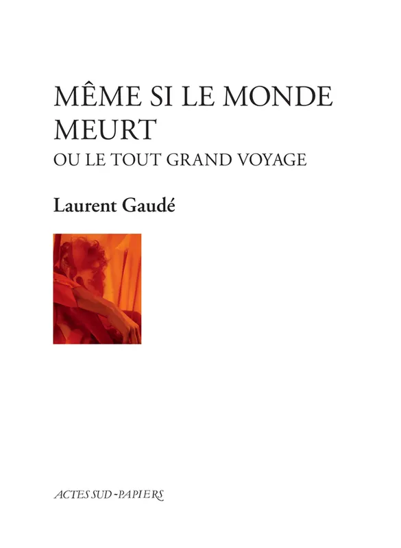 Livres Littérature et Essais littéraires Théâtre Même si le monde meurt, ou le tout grand voyage Laurent Gaudé