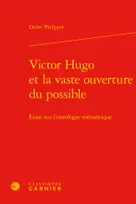 Victor Hugo et la vaste ouverture du possible, Essai sur l'ontologie romantique