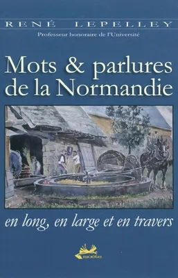 Mots & parlures de la Normandie, en long, en large et en travers