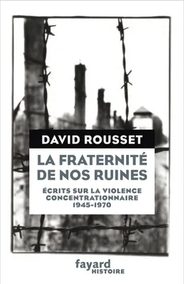 La Fraternité de nos ruines, Écrits sur la violence concentrationnaire (1945-1970)