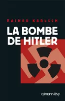 La Bombe de Hitler, histoire secrète des tentatives allemandes pour obtenir l'arme nucléaire