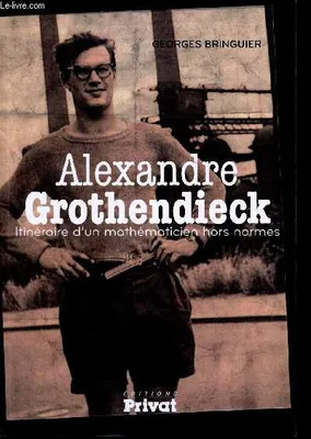 Alexandre Grothendieck / itinéraire d'un mathématicien hors normes