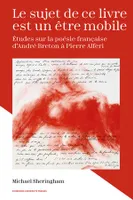 Le sujet de ce livre est un être mobile, Études sur la poésie française d'André Breton à Pierre Alferi