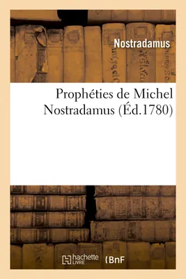 Prophéties de Michel Nostradamus, dont il y en a trois cens qui n'ont jamais été imprimées, trouvées en une bibliothèque laissée par l'autheur. Nouvelle édition