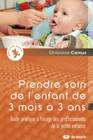 Prendre soin de l'enfant de 3 mois à 3 ans, Guide pratique à l'usage des professionnels de la petite enfance