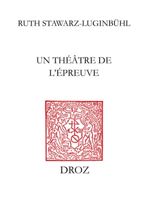 Un Théâtre de l’épreuve, Tragédies huguenotes en marge des guerres de religion en France
(1550-1573)