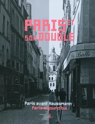 Paris et son double / Paris avant Haussmann, Paris aujourd'hui, Paris avant Haussmann, Paris aujourd'hui