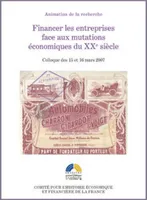 Financer les entreprises face aux mutations économiques du XXe siècle, colloque des 15 et 16 mars 2007, [Paris]