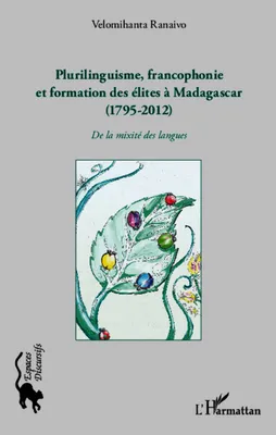 Plurilinguisme francophonie et formation des élites à Madagascar (1795-2012), De la mixité des langues