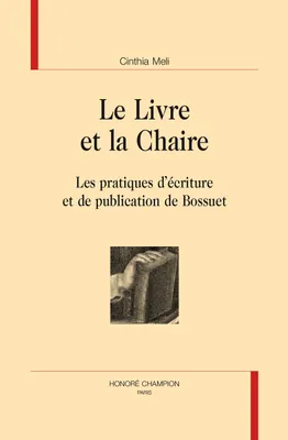 Le livre et la chaire - les pratiques d'écriture et de publications de Bossuet