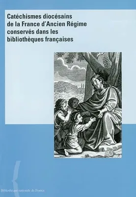 Catéchismes diocésains de la France d'Ancien Régime conservés dans les bibliothèques françaises